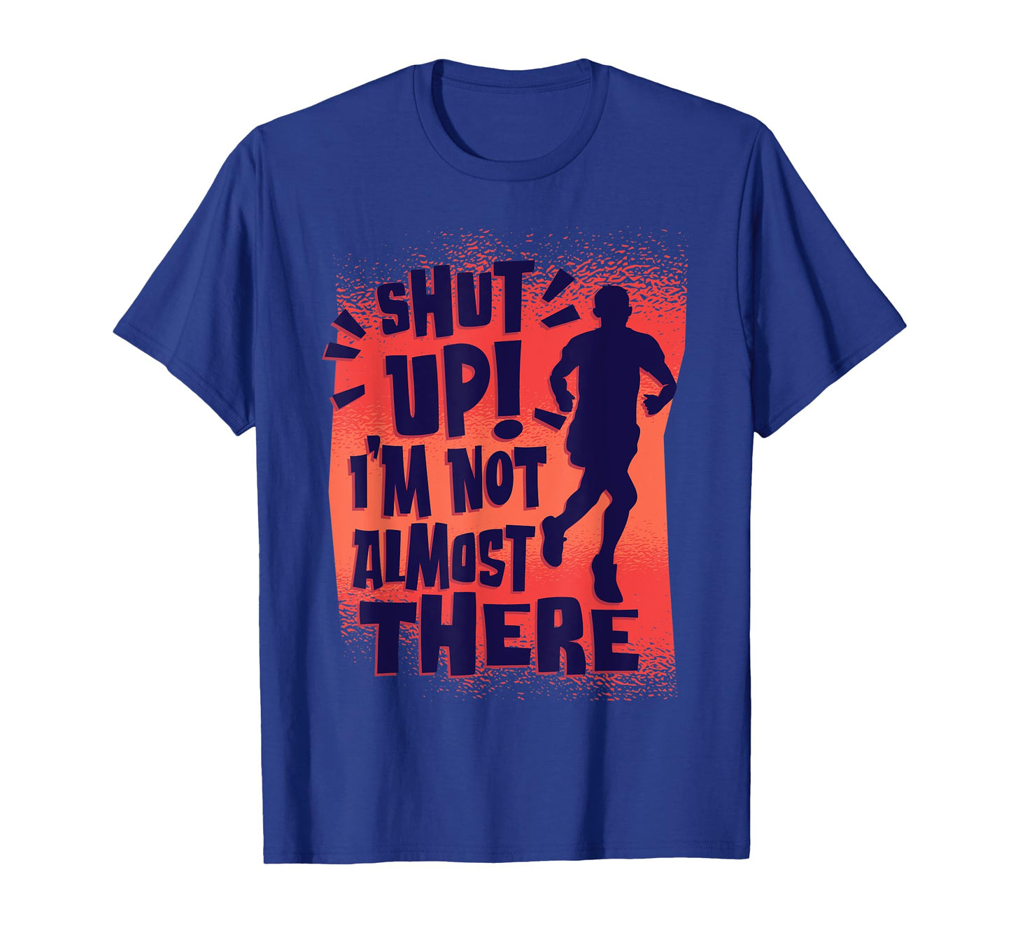 Shut Up! I'm Not Almost There! Funny Running & Training T-Shirt