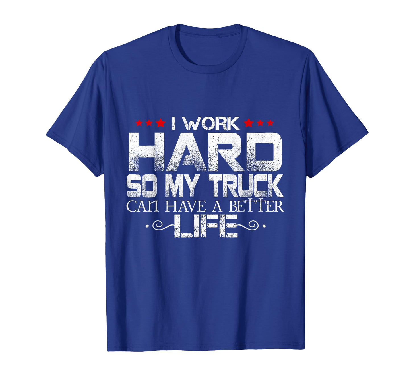 I Work Hard So My Truck Can Have A Better Life Men Women T-Shirt