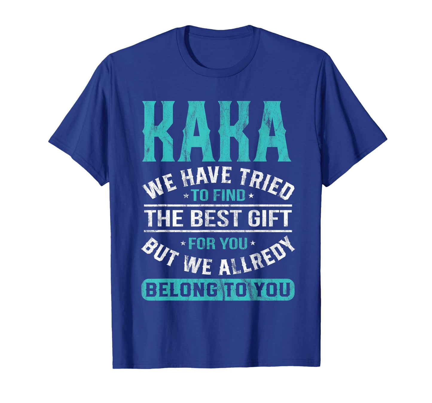 Kaka We Have Tried To Find The Best Gifts Father's Day T-Shirt
