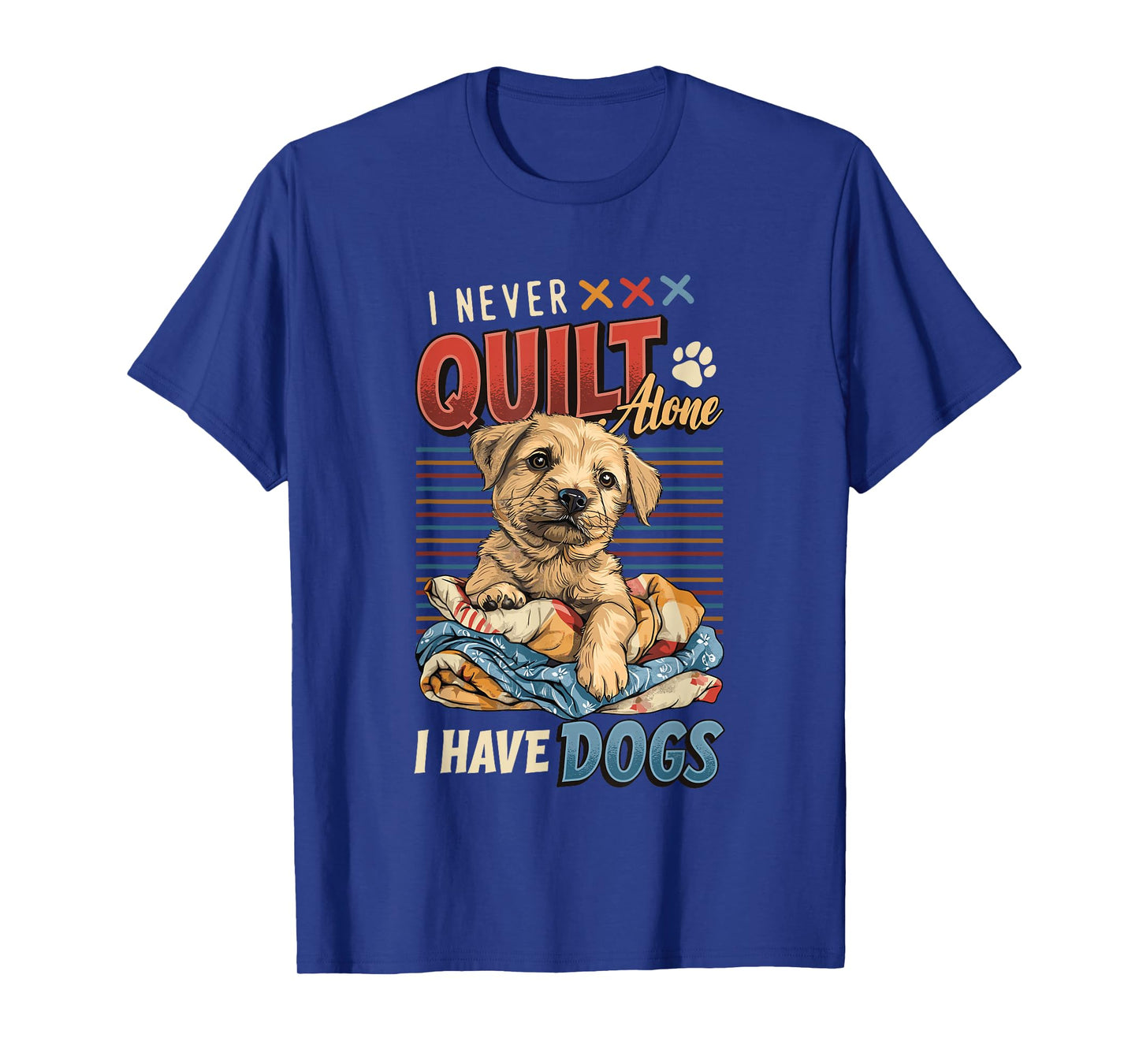 I Never Quilt Alone I Have Dogs Quilting T-Shirt