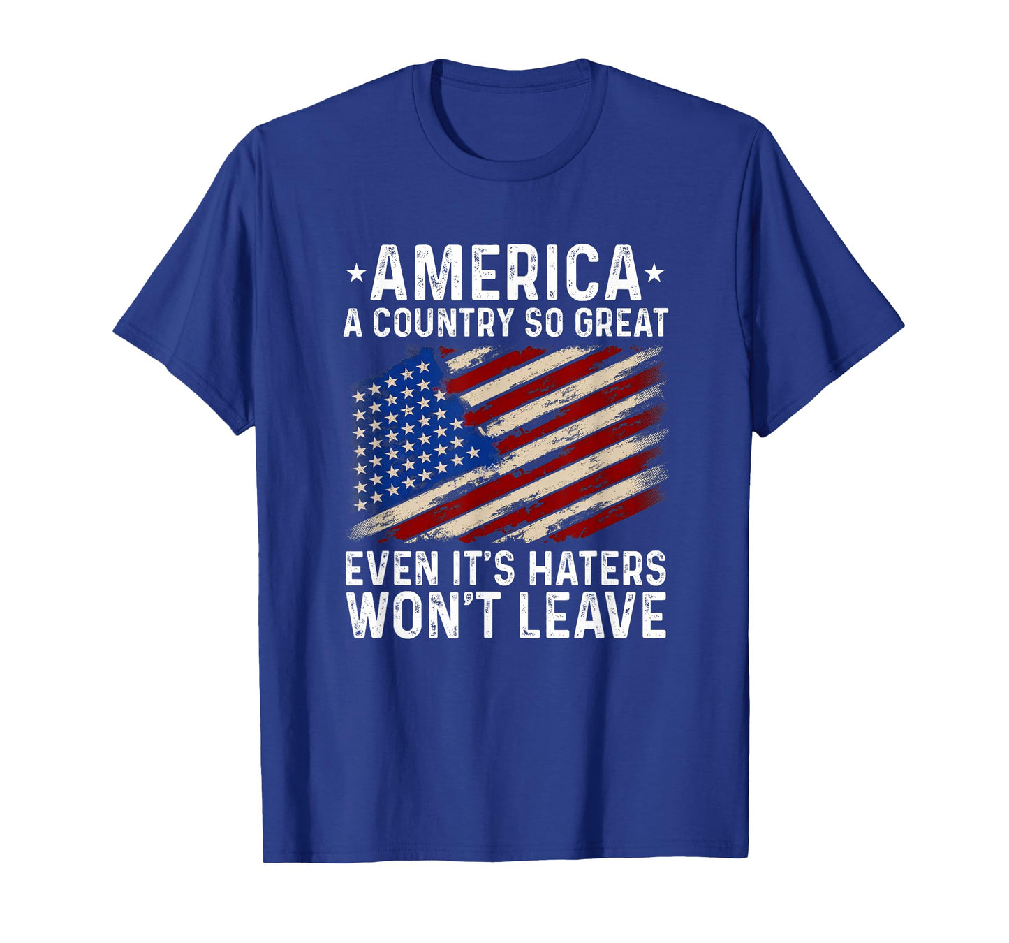 America A Country So Great Even It's Haters Won't Leave T-Shirt