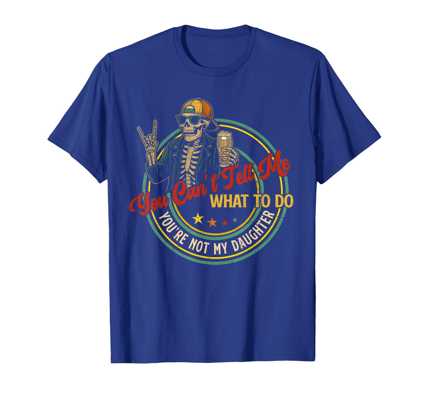 You Can't Tell Me What To Do You're Not My Daughter Skeleton T-Shirt