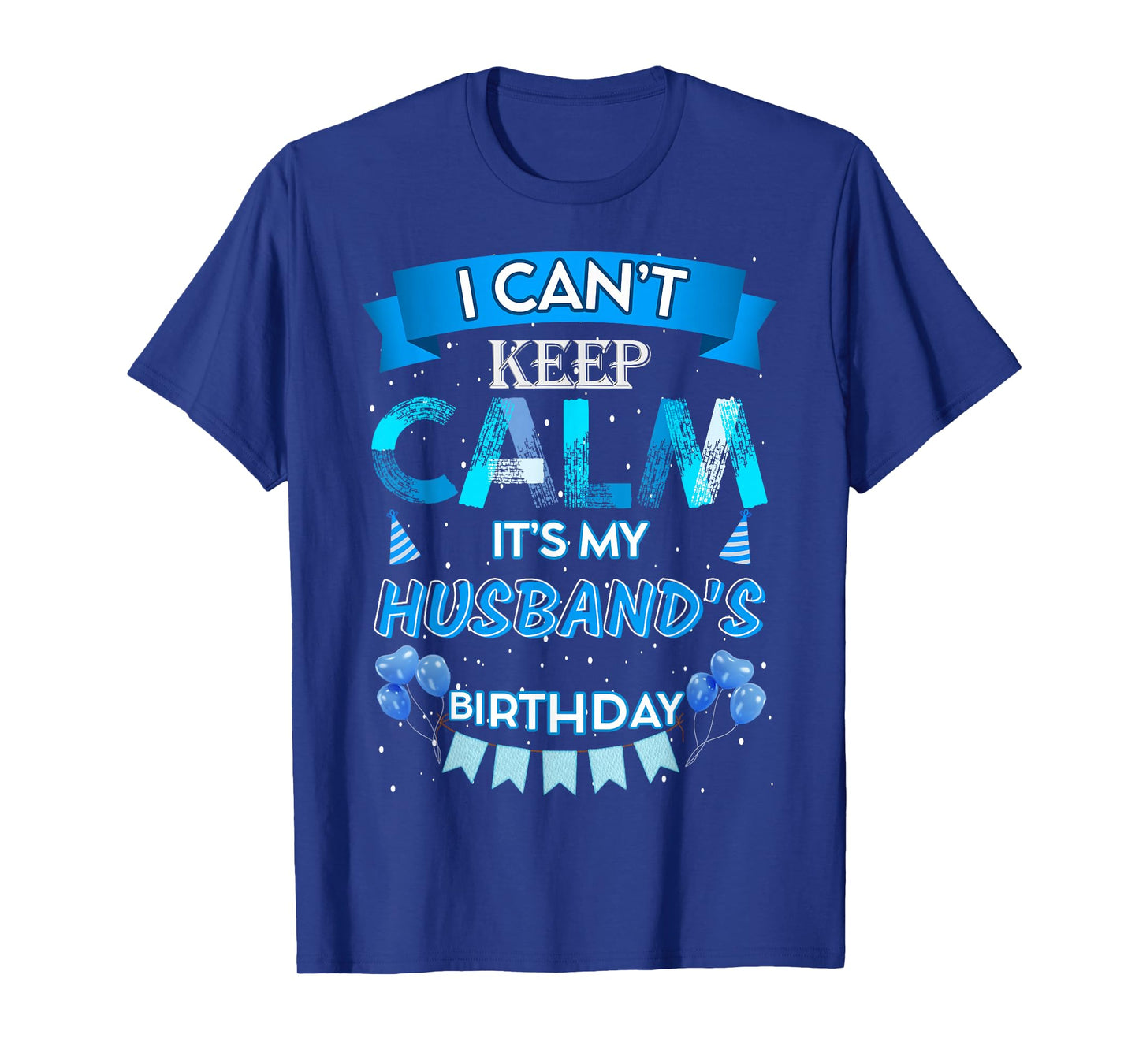 I Can't Keep Calm It's My Husband's Happy Birthday Party T-Shirt