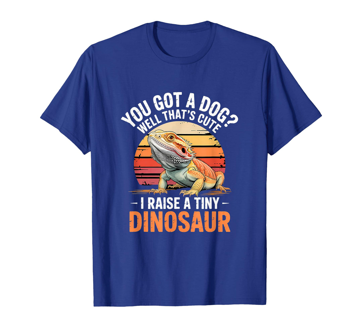 You Got A Dog? That's Cute I Raise A Tiny Dinosaur T-Shirt