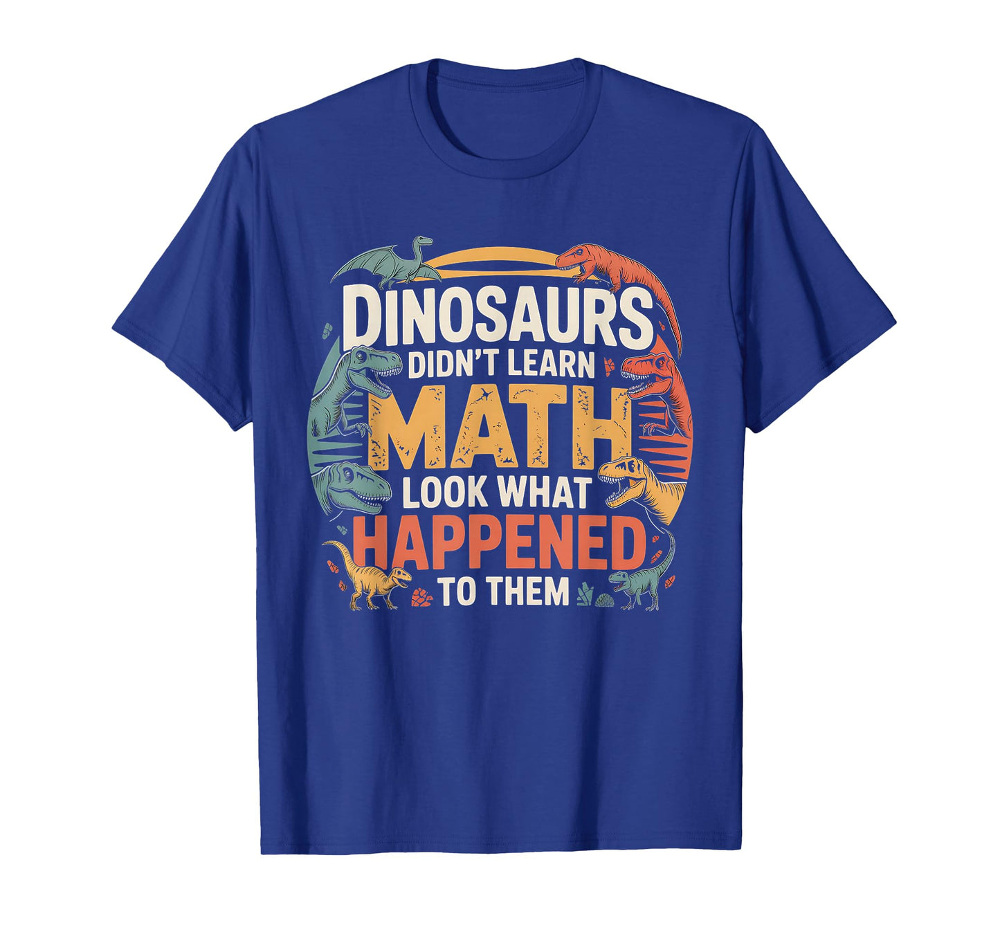 Dinosaurs Didn't Learn Math Funny Design for Kids Adults T-Shirt
