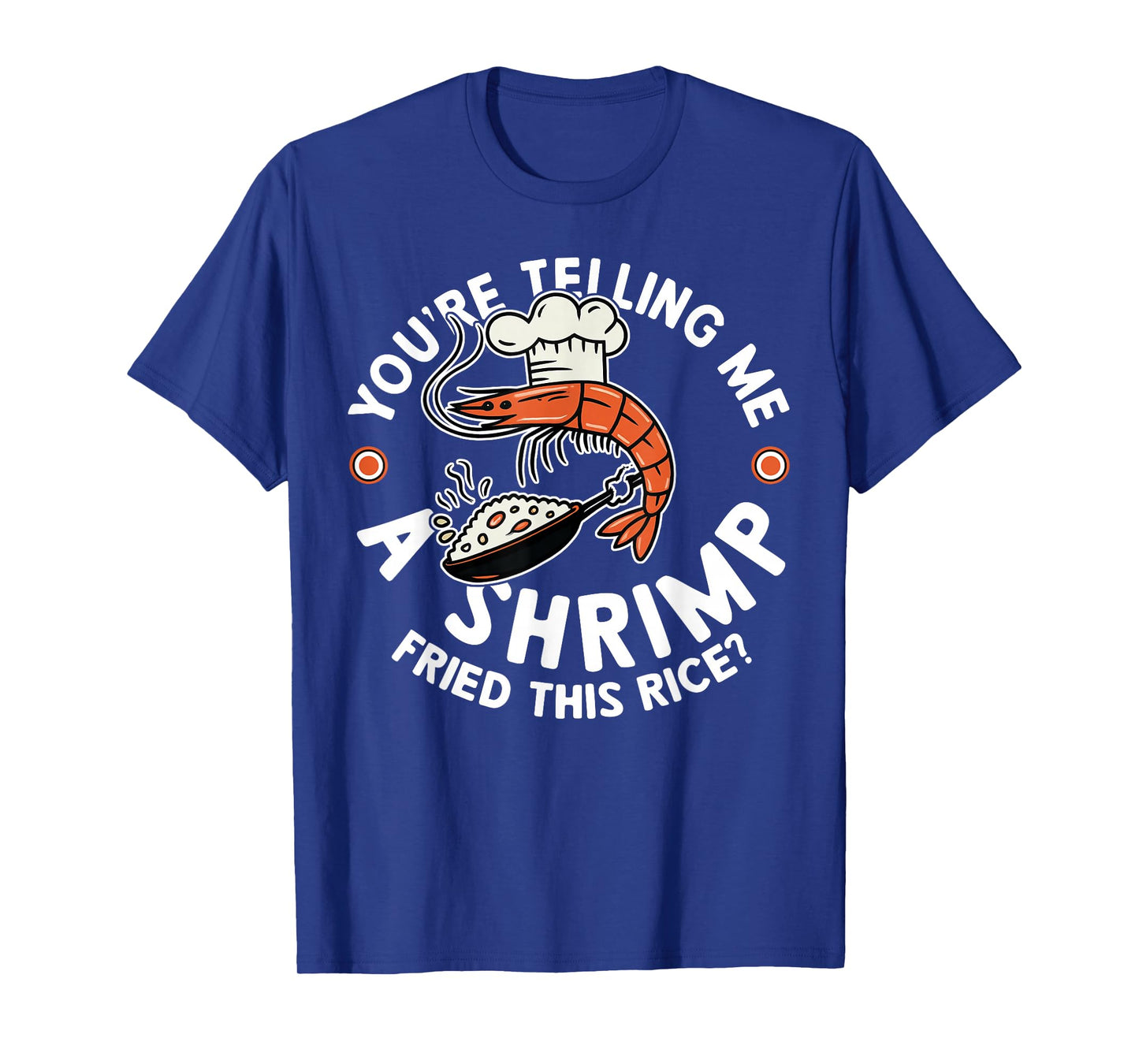 You're Telling Me A Shrimp Fried This Rice T-Shirt