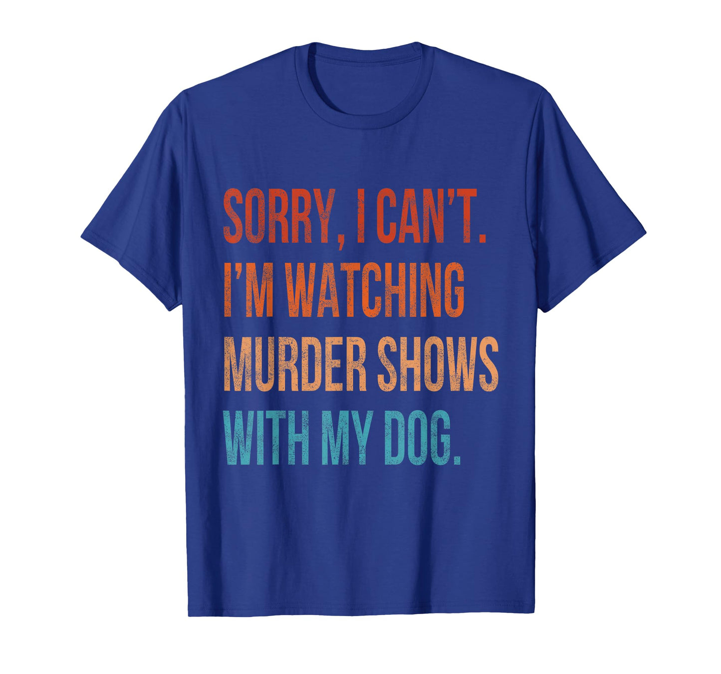 Sorry I Can't I'm Watching Murder Shows with My Dog Vintage T-Shirt