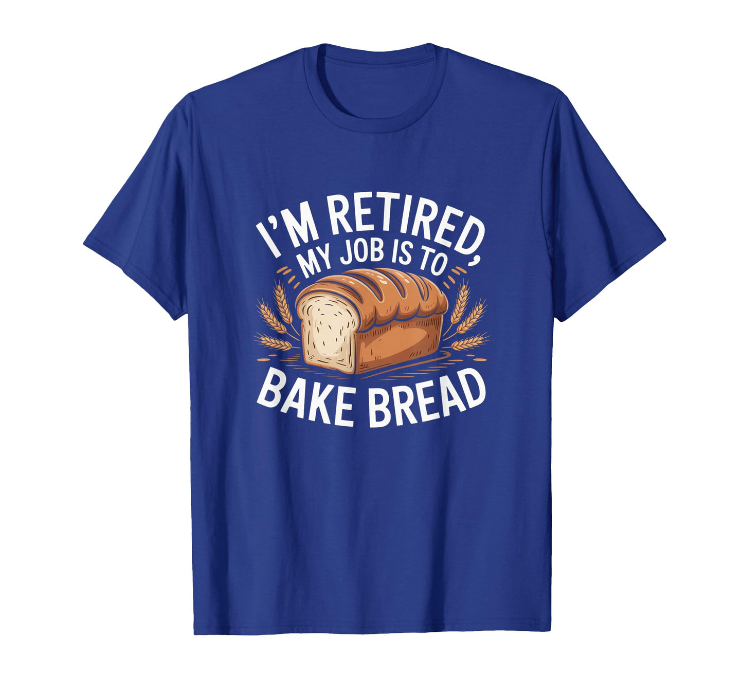 I'm Retired My Job is to Bake Bread Funny Baker Retirement T-Shirt