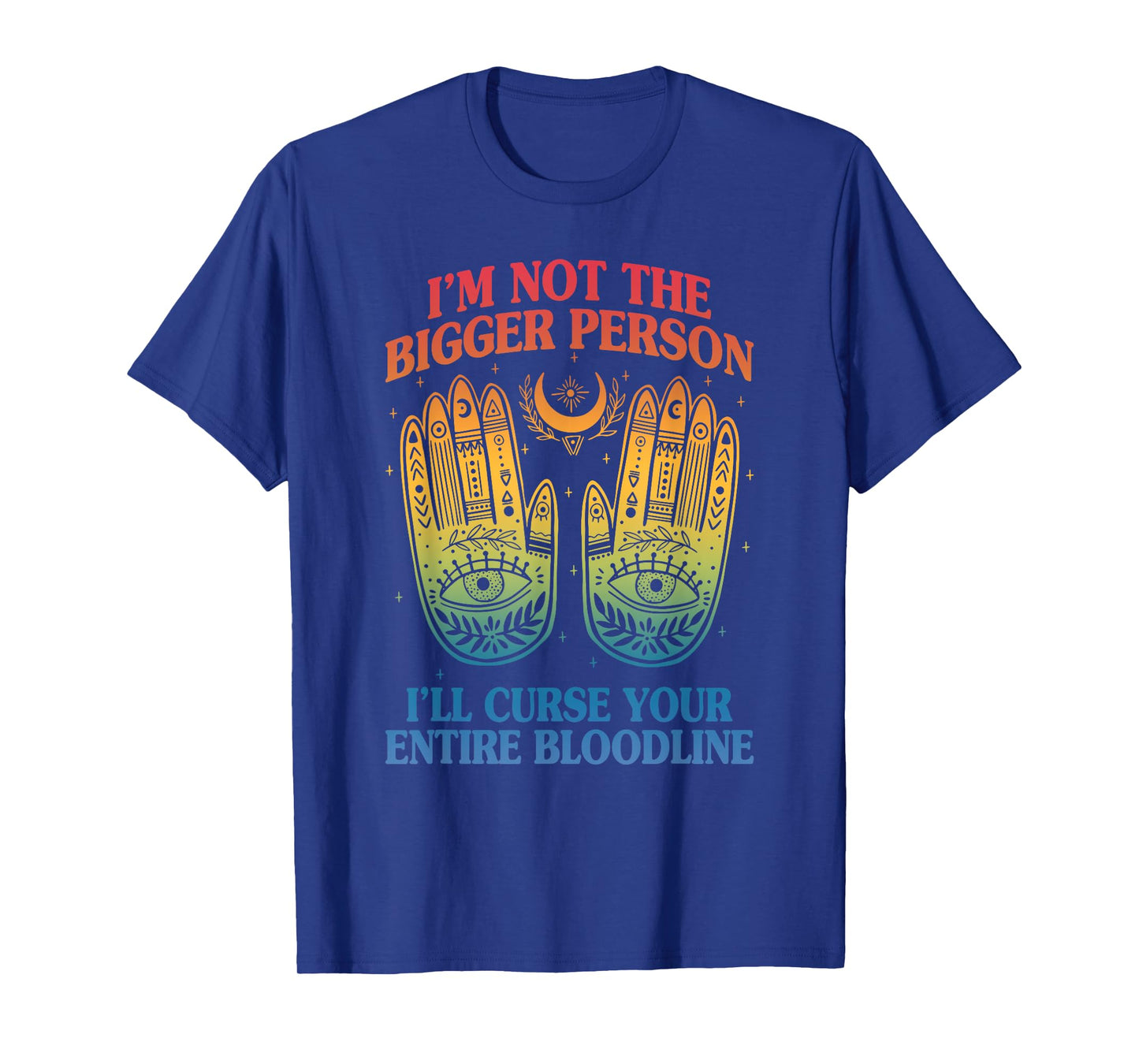 I'm Not The Bigger Person I'll Curse Your Entire Bloodline T-Shirt