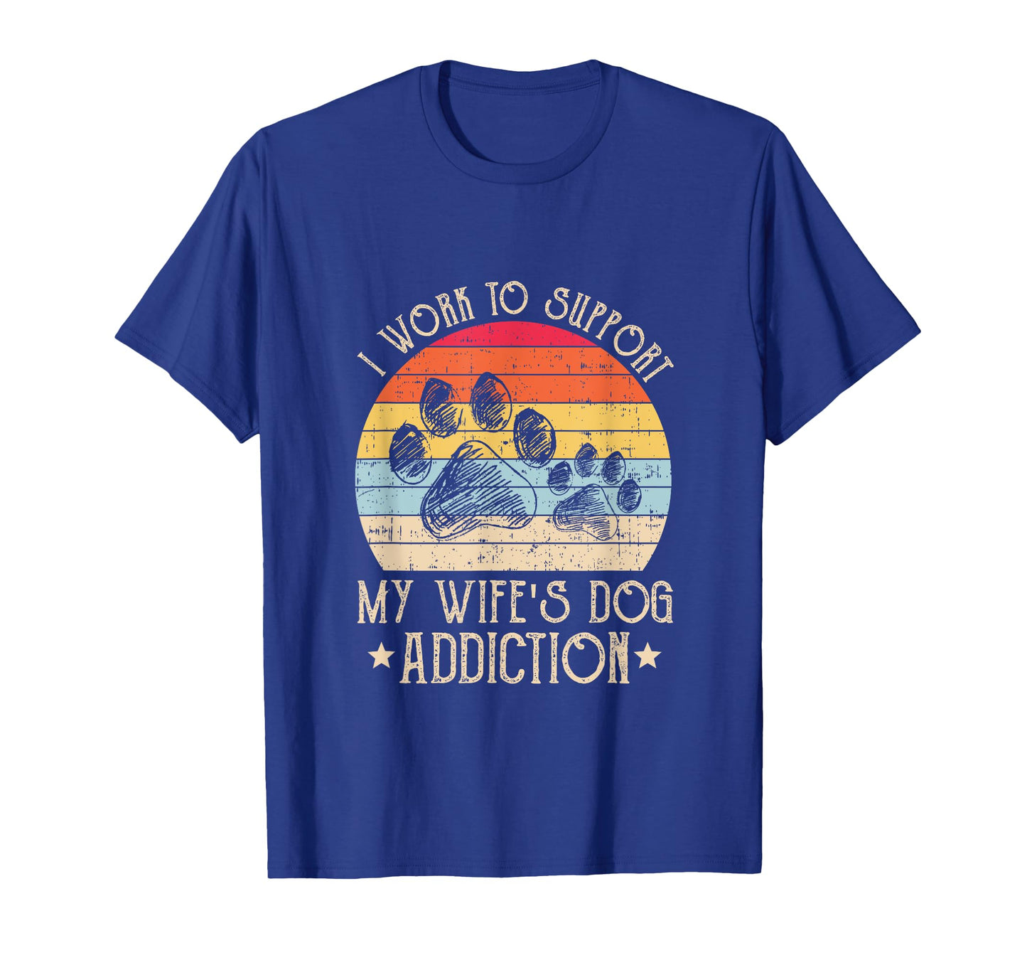 Vintage I Work To Support My Wife's Dog Addiction Pet Lover Men Women T-Shirt