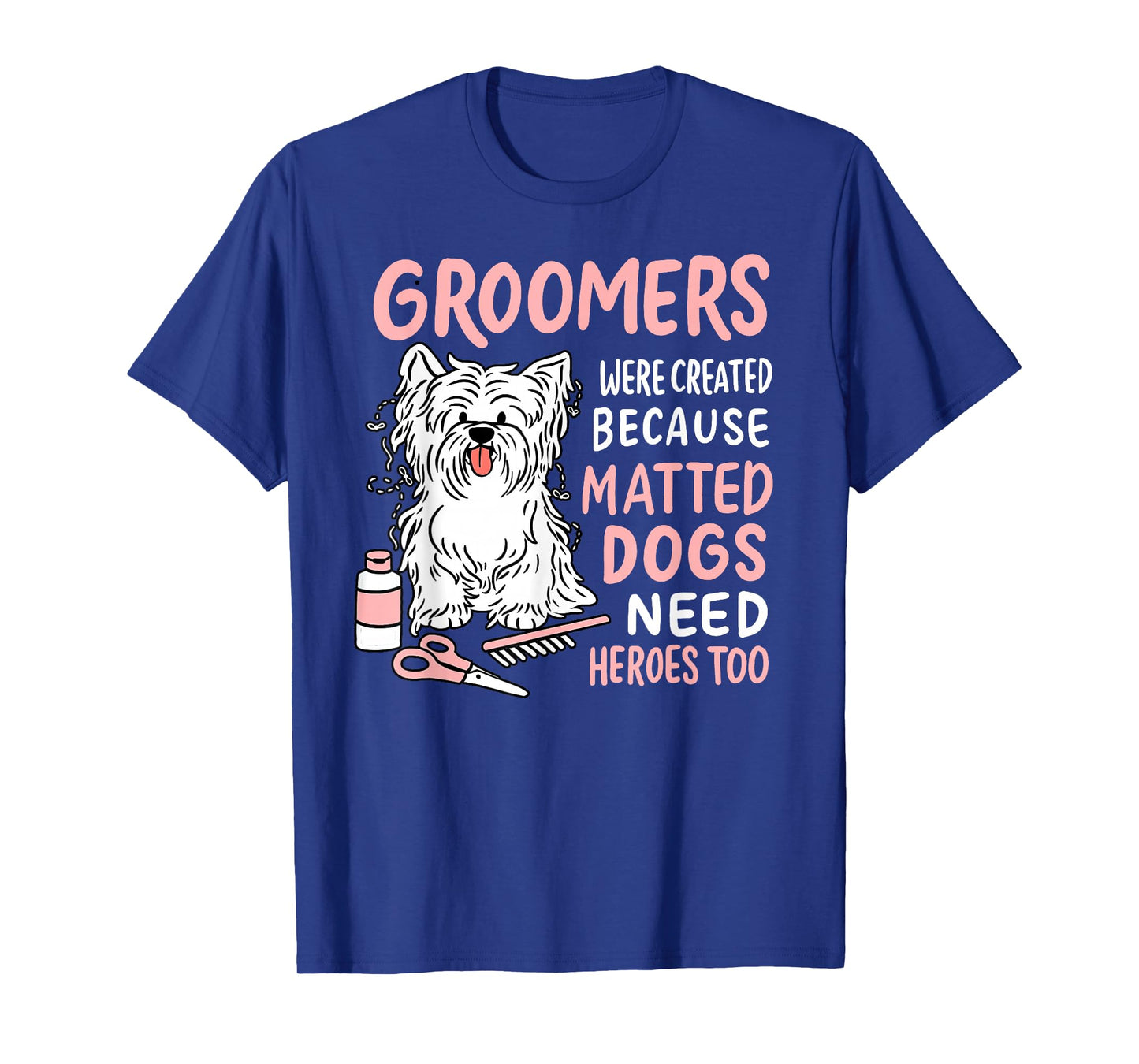 Matted Dogs Need Heroes Too Funny Dog Groomer T-Shirt
