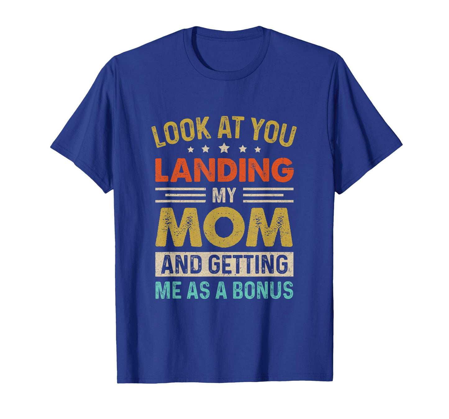 Look At You Landing My Mom And Getting Me As A Bonus T-Shirt