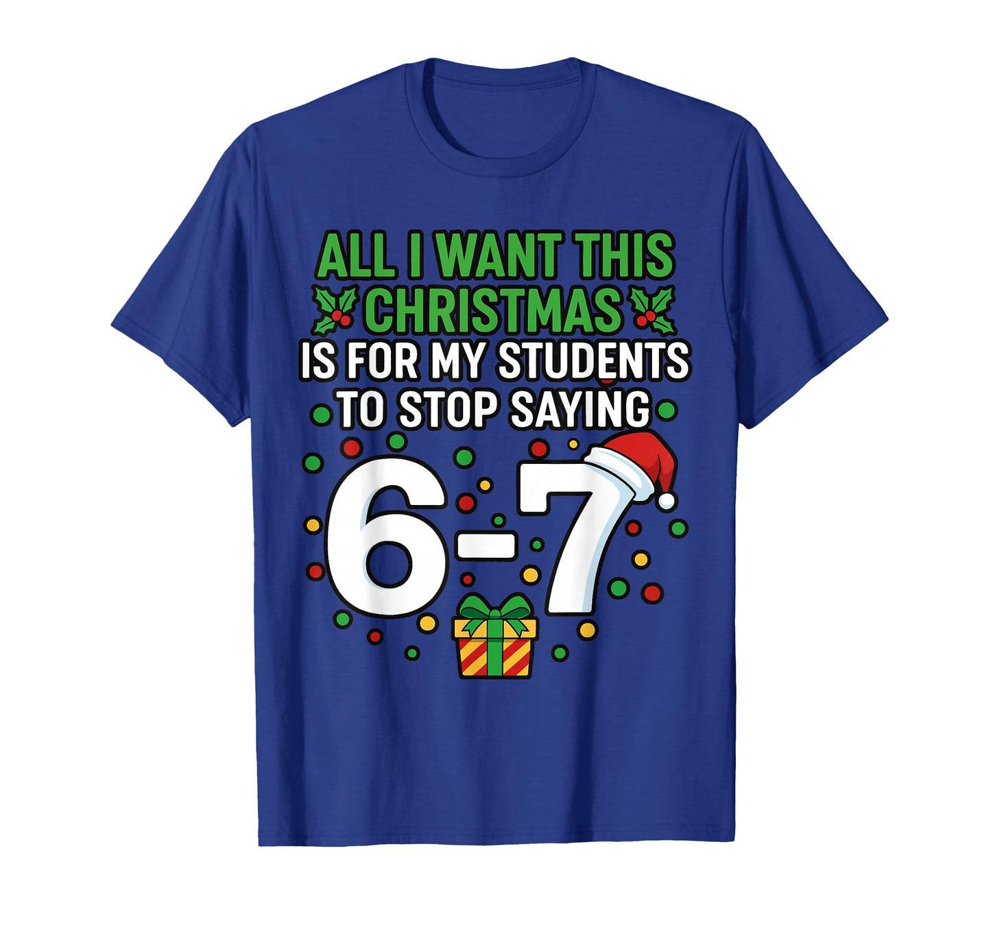 Teacher 67 All I Want This Christmas for to Stop Saying 6-7 T-Shirt