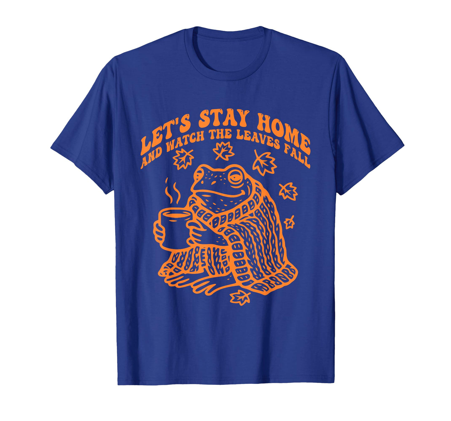 Let's Stay Home and Watch The Leaves Fall T-Shirt