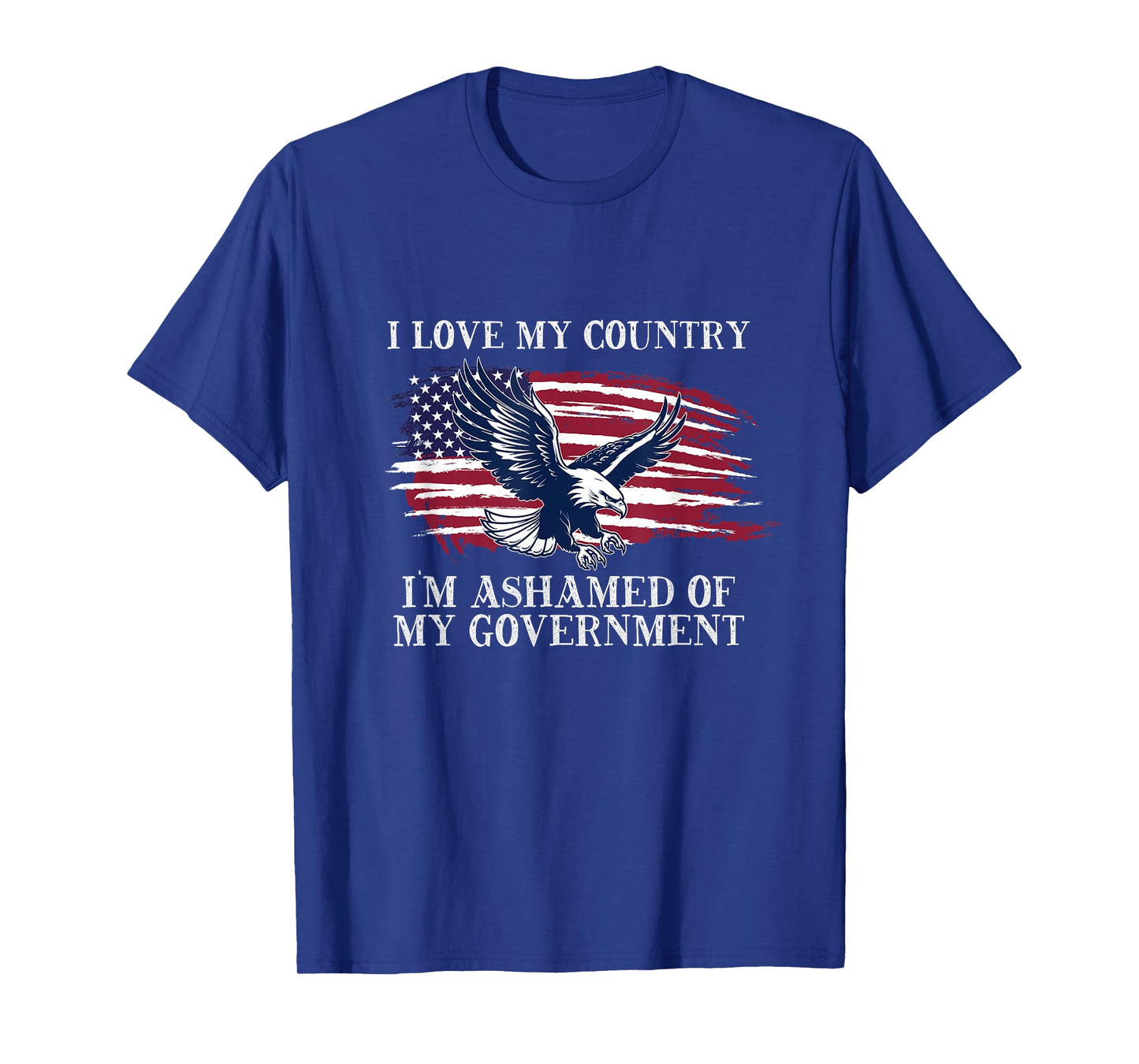 I LOVE MY COUNTRY, I'M ASHAMED OF MY GOVERNMENT T-Shirt