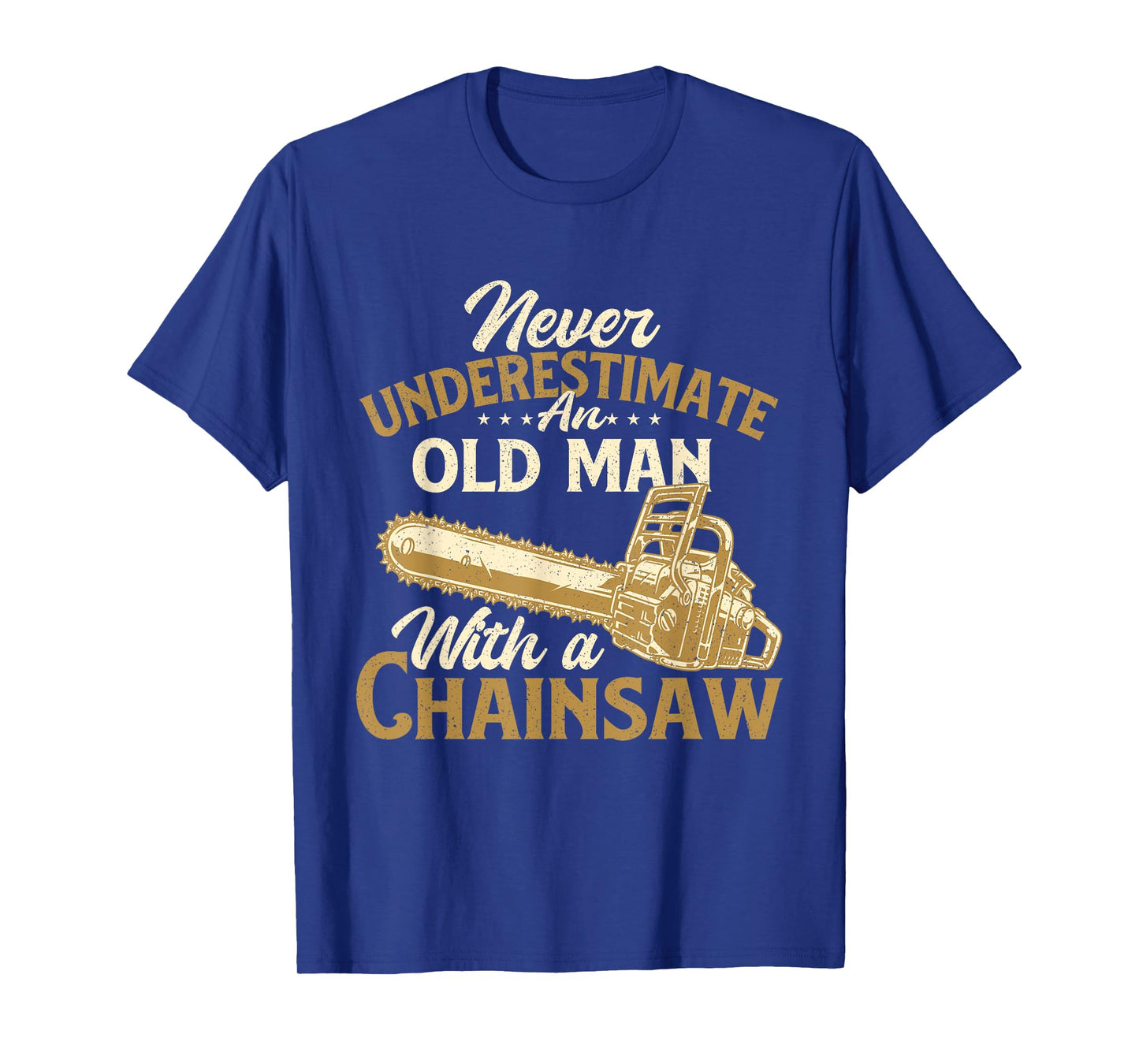 Never Underestimate An Old Man - Lumberjack Logger Chainsaw T-Shirt