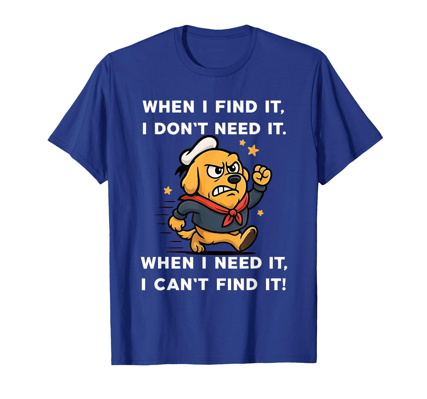 Dog When I Find It I Don't Need It When I Need It T-Shirt