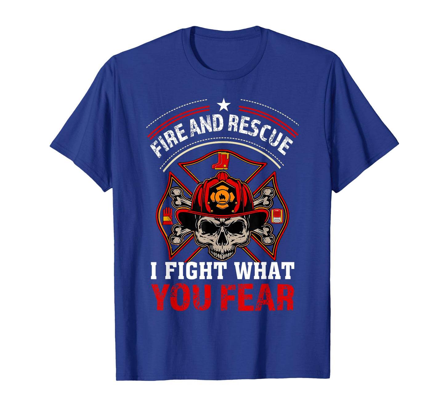 Fire and Rescue I Fight What You Fear Firefighter Day Gift T-Shirt