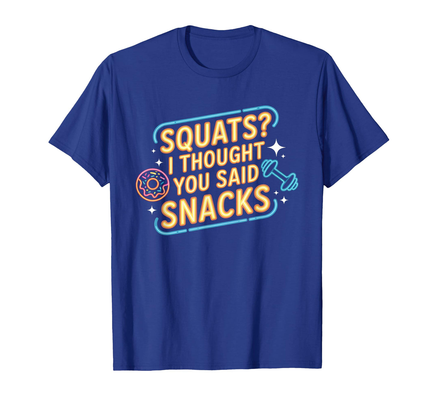 Squats I Thought You Said Snacks Funny Gym Workout Men Women T-Shirt