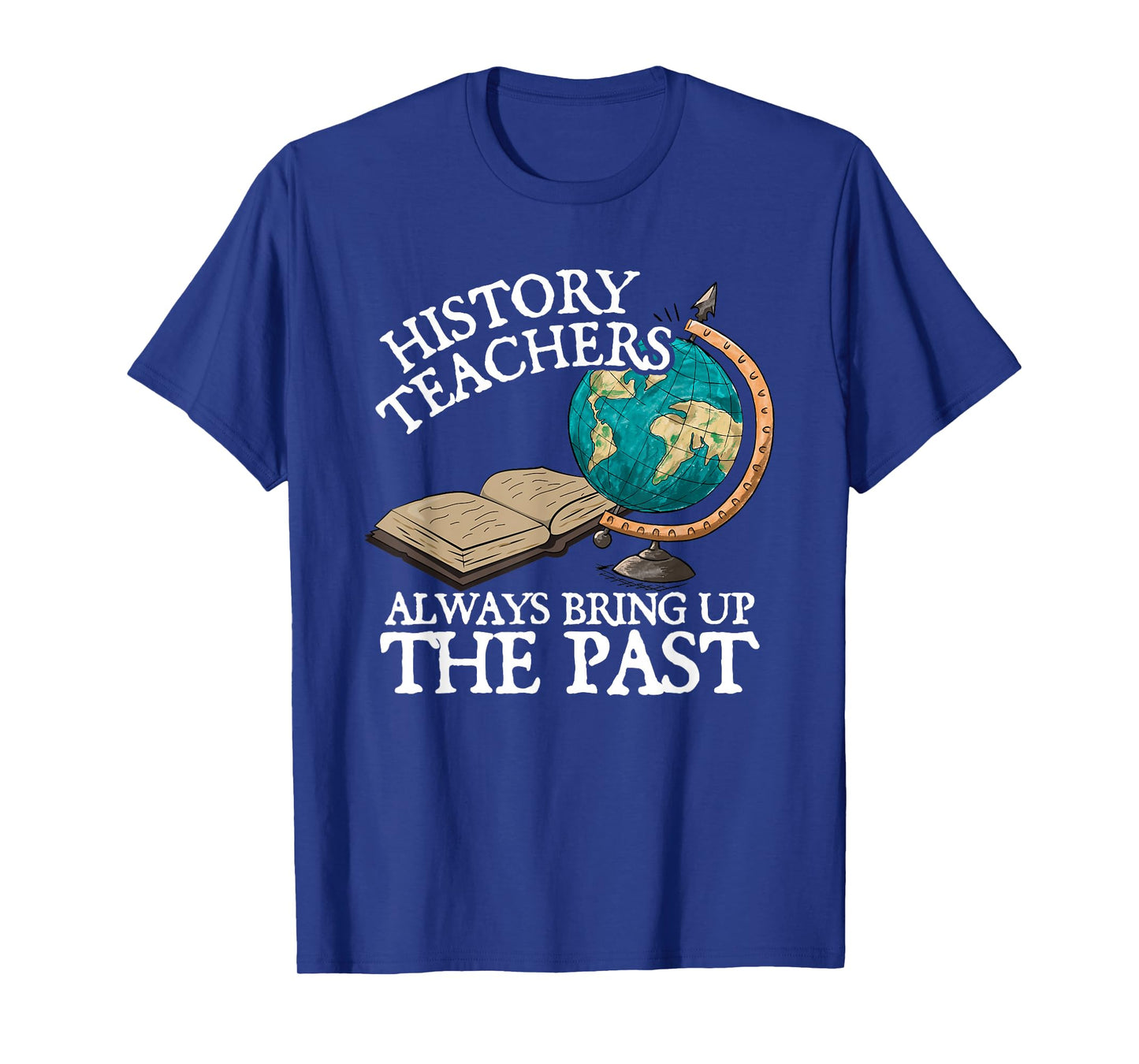 History Teachers Always Bring Up The Past T-Shirt