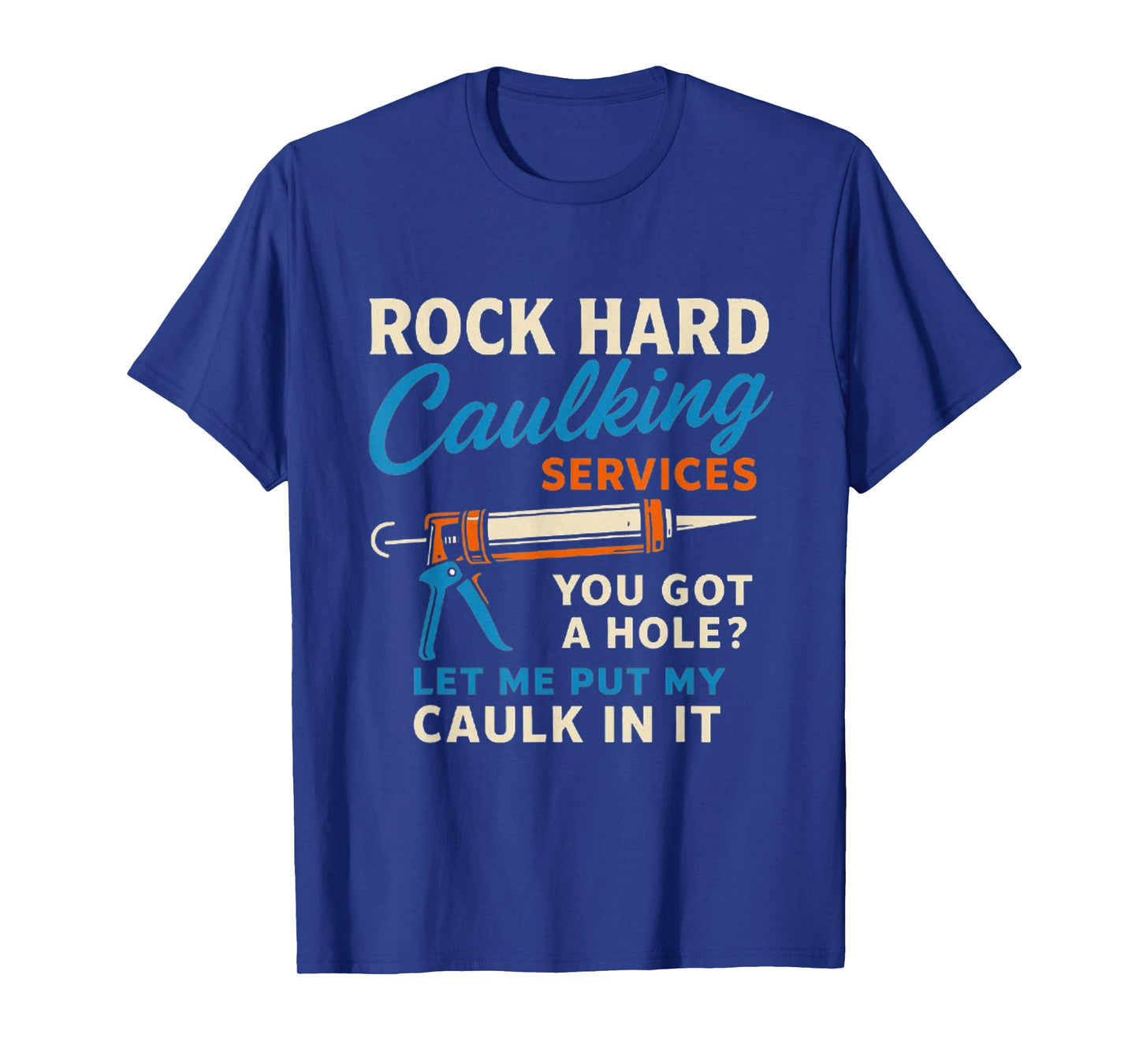 Rock Hard Caulking Services Funny Saying Adult Humor Men T-Shirt