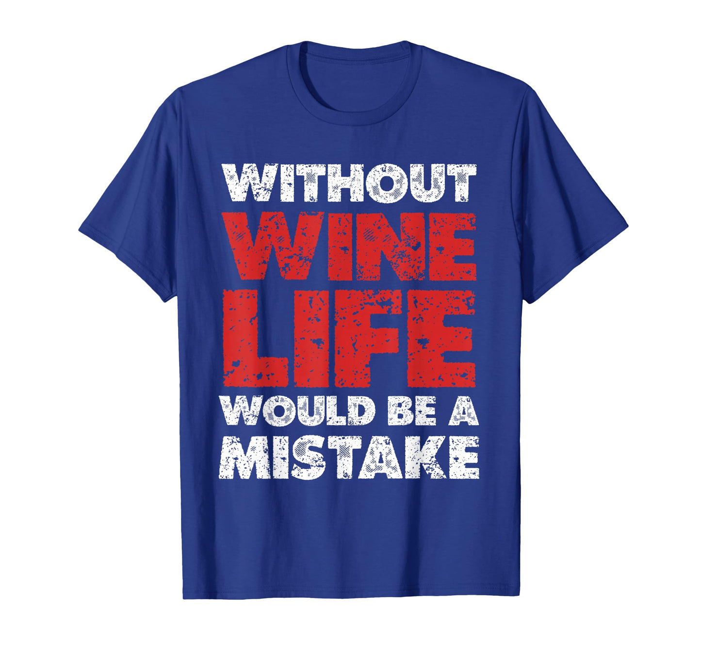 Without Wine, Life Would Be A Mistake T-Shirt