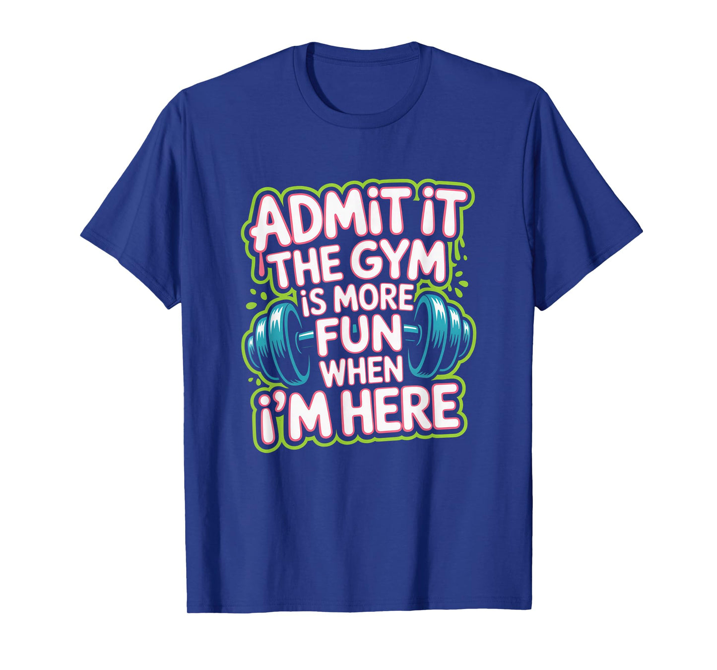 Admit It The Gym is More Fun When I'm Here Funny Workout Men T-Shirt