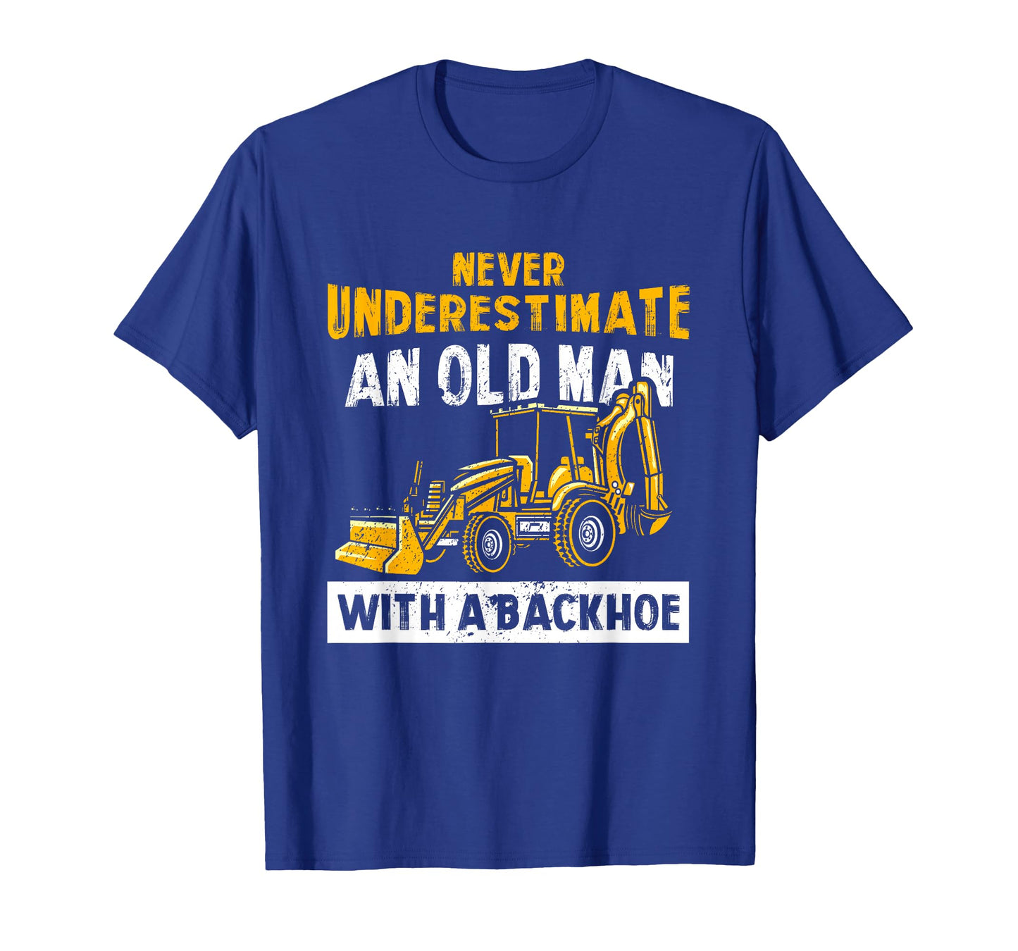 Never Underestimate An Old Man With A Backhoe Excavator T-Shirt