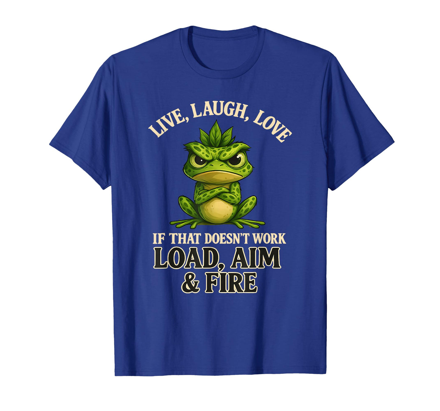 Live Laugh Love if That Doesn't Work Load aim fire Frog T-Shirt