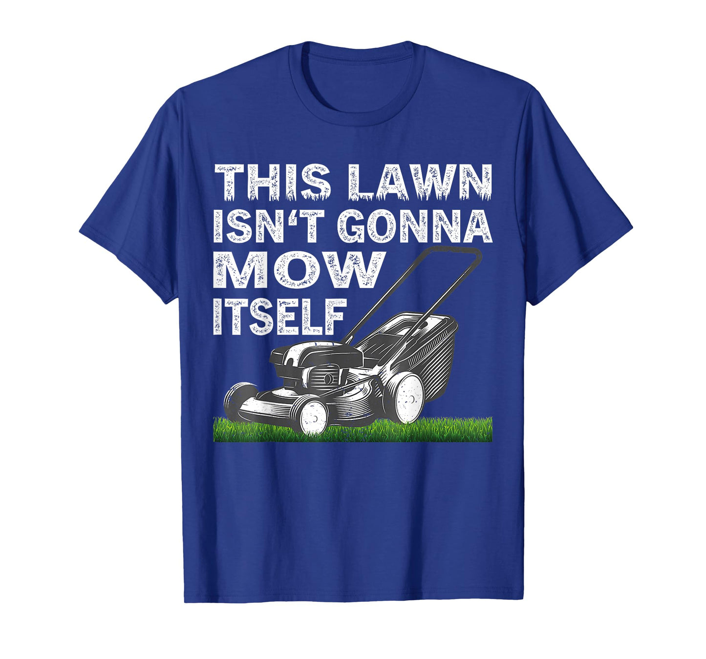 This Lawn Isn’t Gonna Mow Itself T-Shirt
