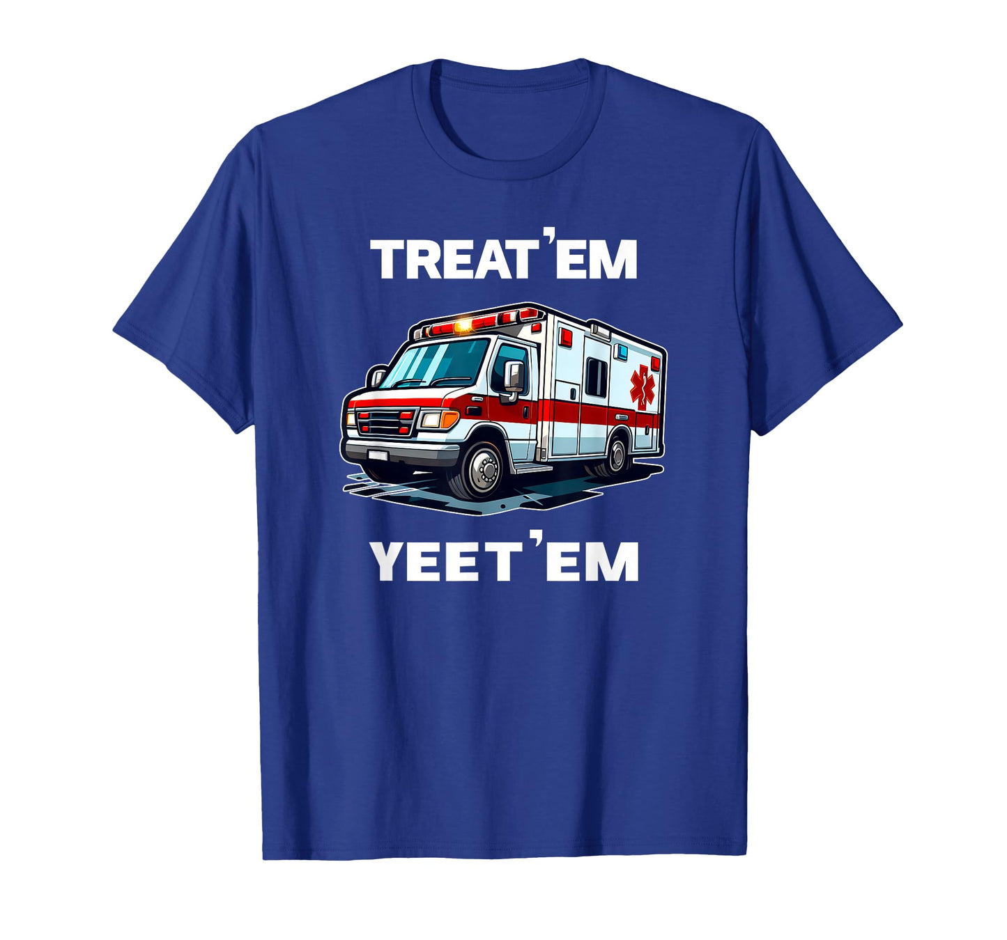 TREAT 'EM YEET 'EM funny EMT gift EMS ER Ambulance Paramedic T-Shirt