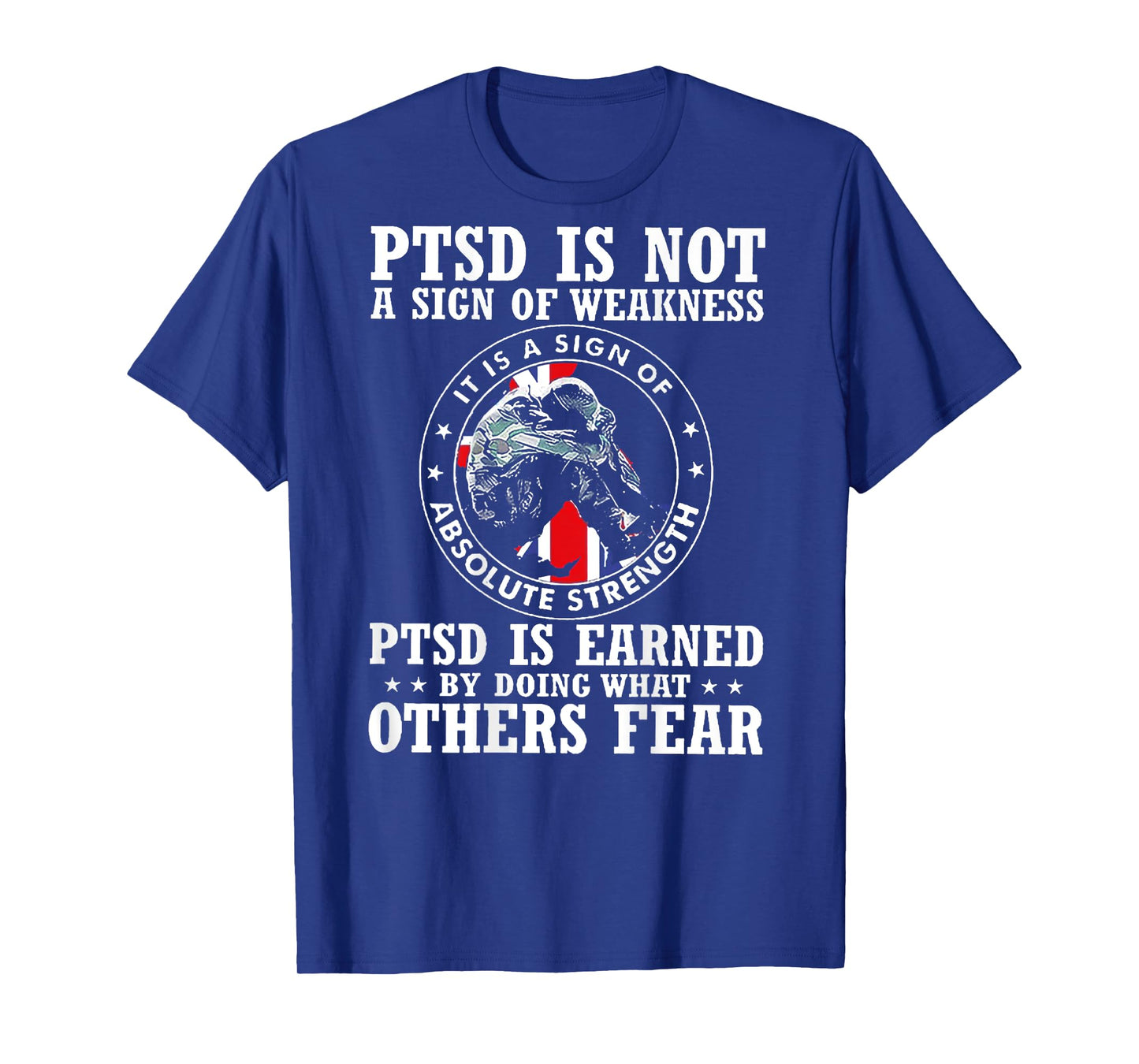 PTSD Is Not A Sign Of Weakness PTSD Is Earned (on back) T-Shirt