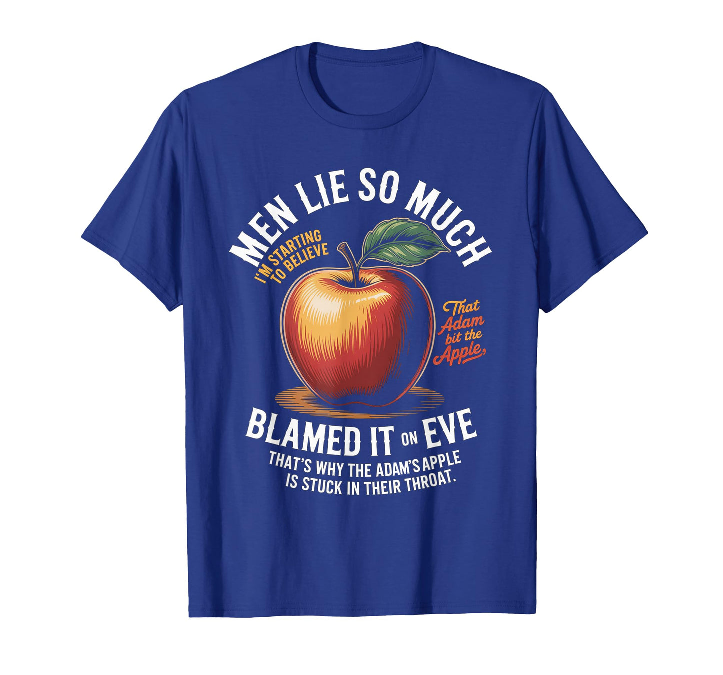 Men Lie So Much I'm Starting To Believe That Adam Bit T-Shirt
