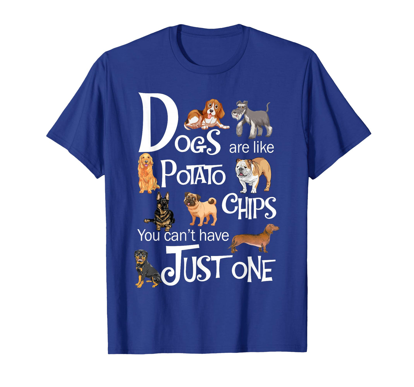 Dogs Are Like Potato Chips You Can't Have Just One T-Shirt