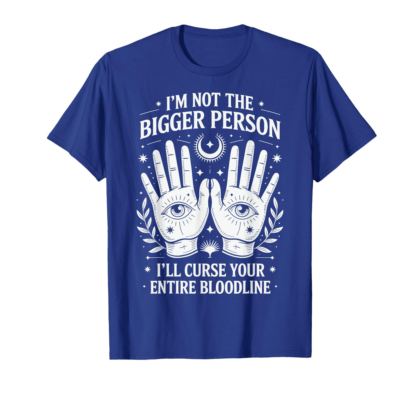 I'm Not The Bigger Person I'll Curse Your Entire Bloodline T-Shirt