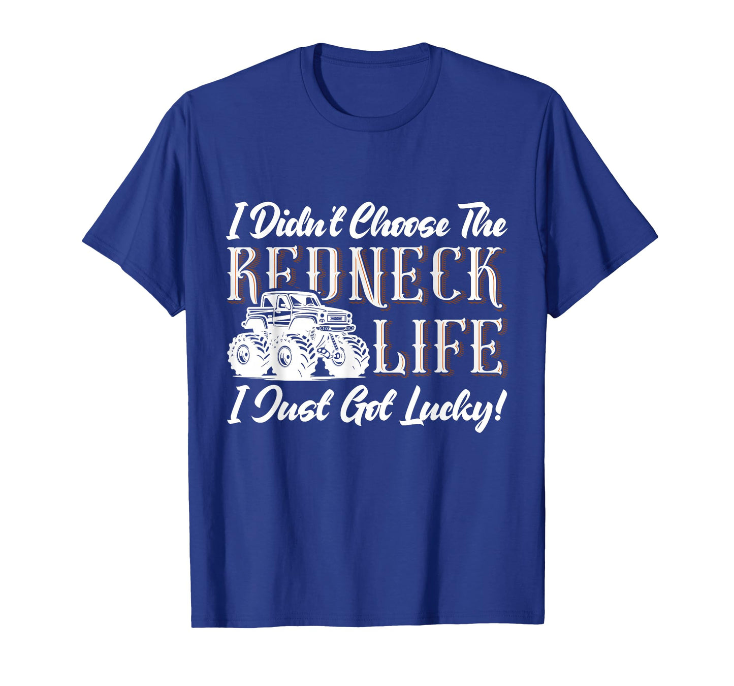 I Didn't Choose The Redneck Life I Just Got Lucky! T-Shirt