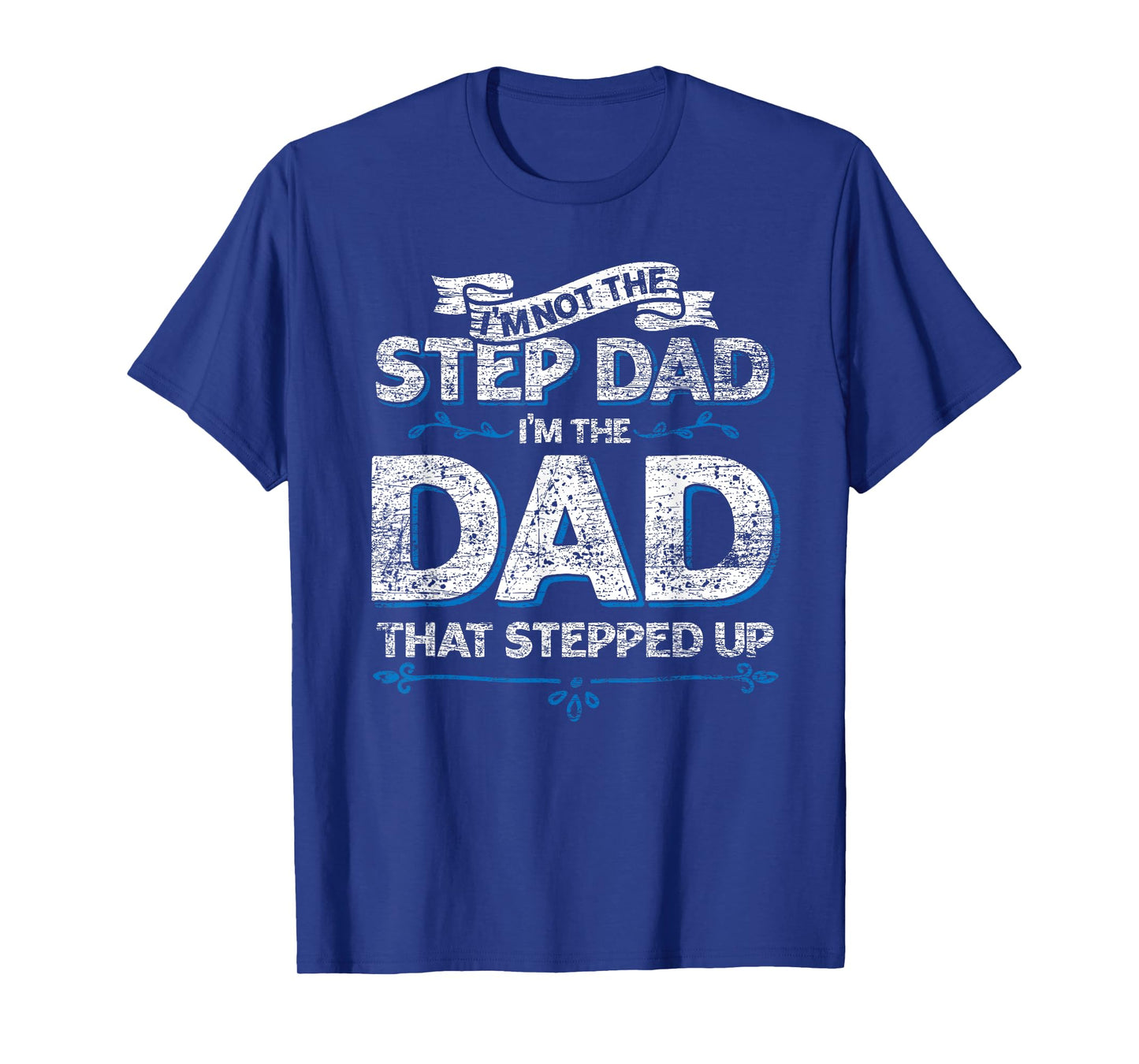 Im Not The Step Dad Im the Dad That Stepped Up Stepdad T-Shirt