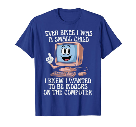 Ever Since I was A Small Child I Knew I Wanted to Be Indoors T-Shirt