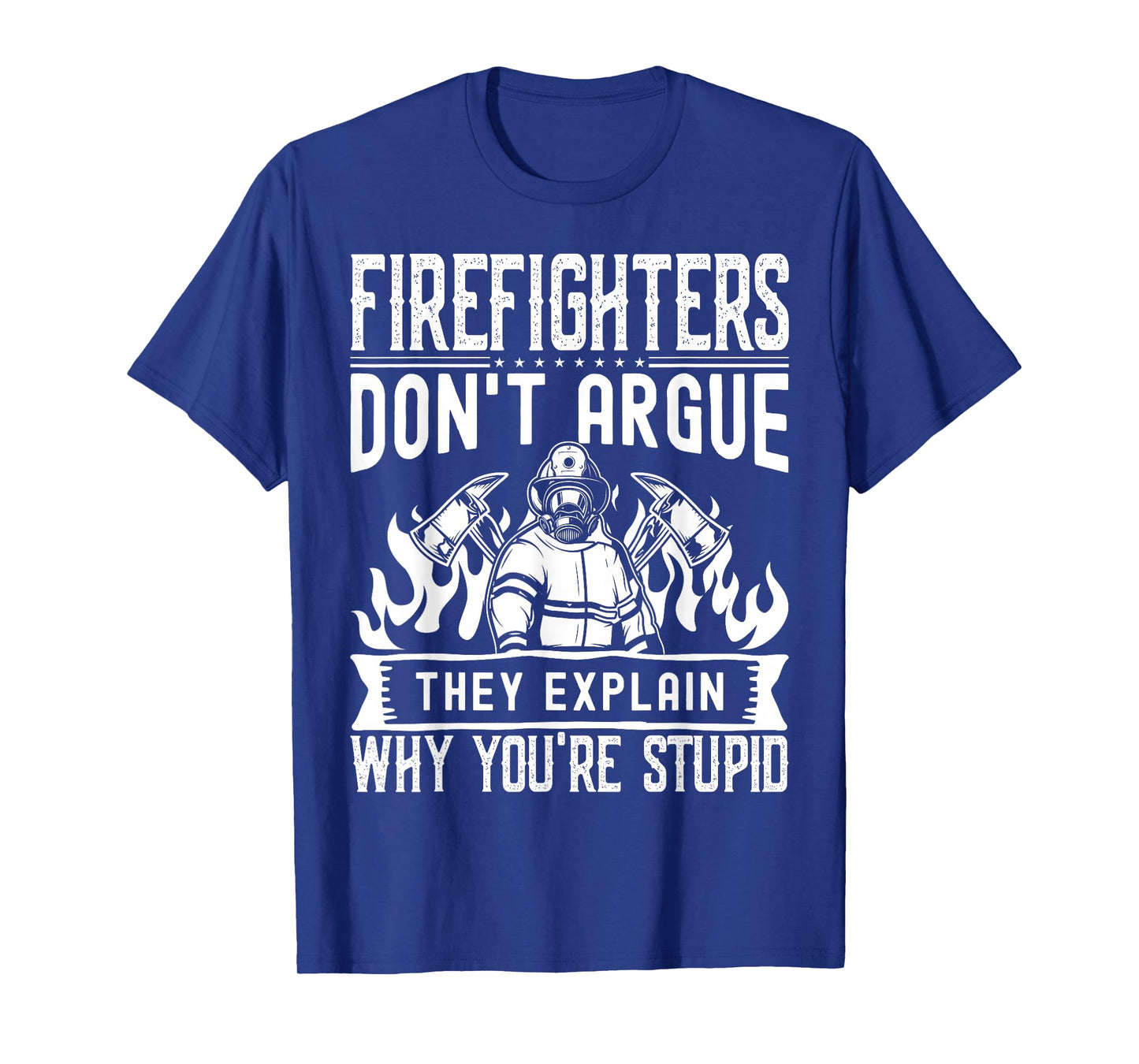Firefighters Don't Argue | Funny Father's Day Firefighting T-Shirt