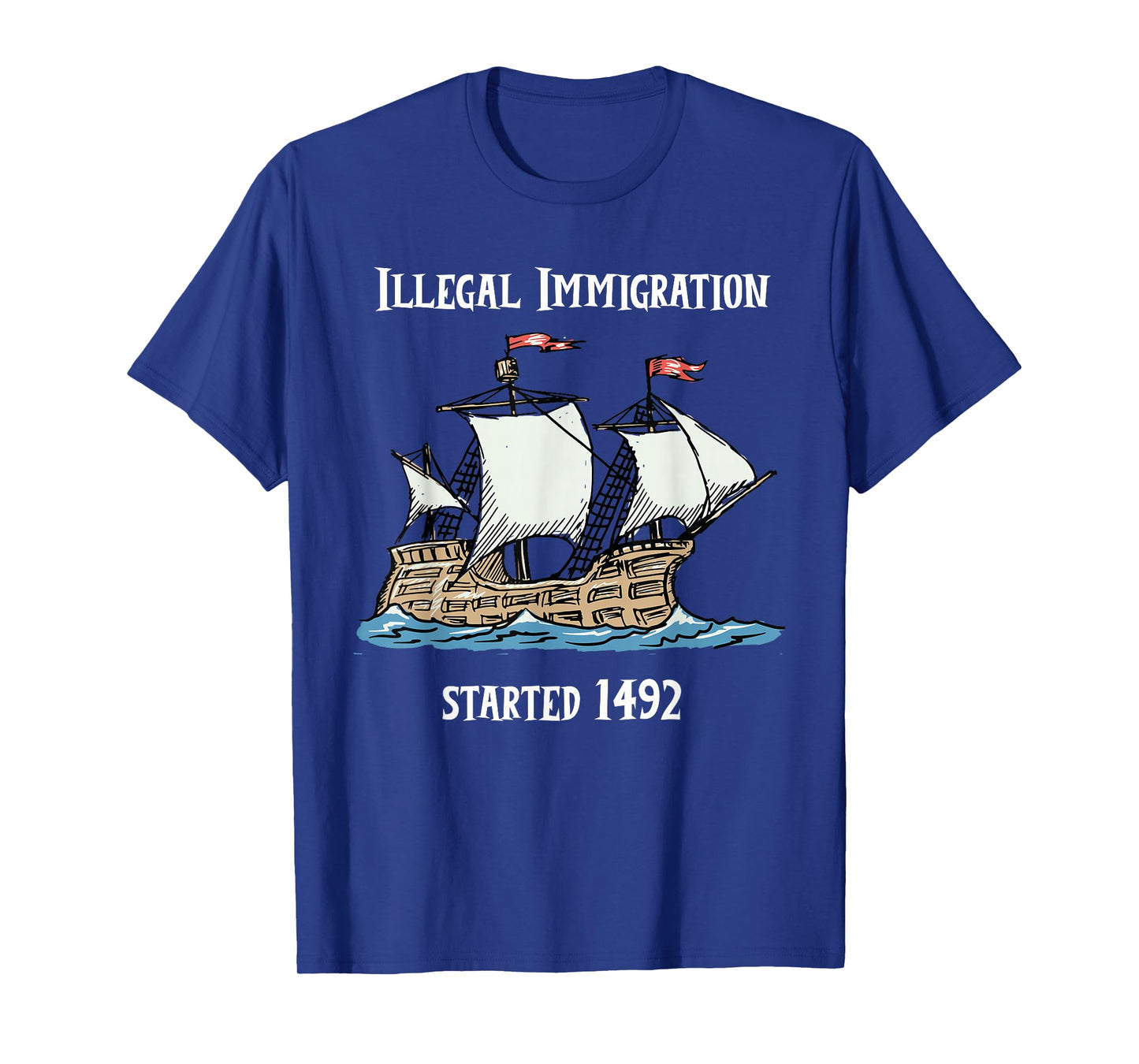 Illegal Immigration Started 1492 - Funny Immigration Tshirt T-Shirt
