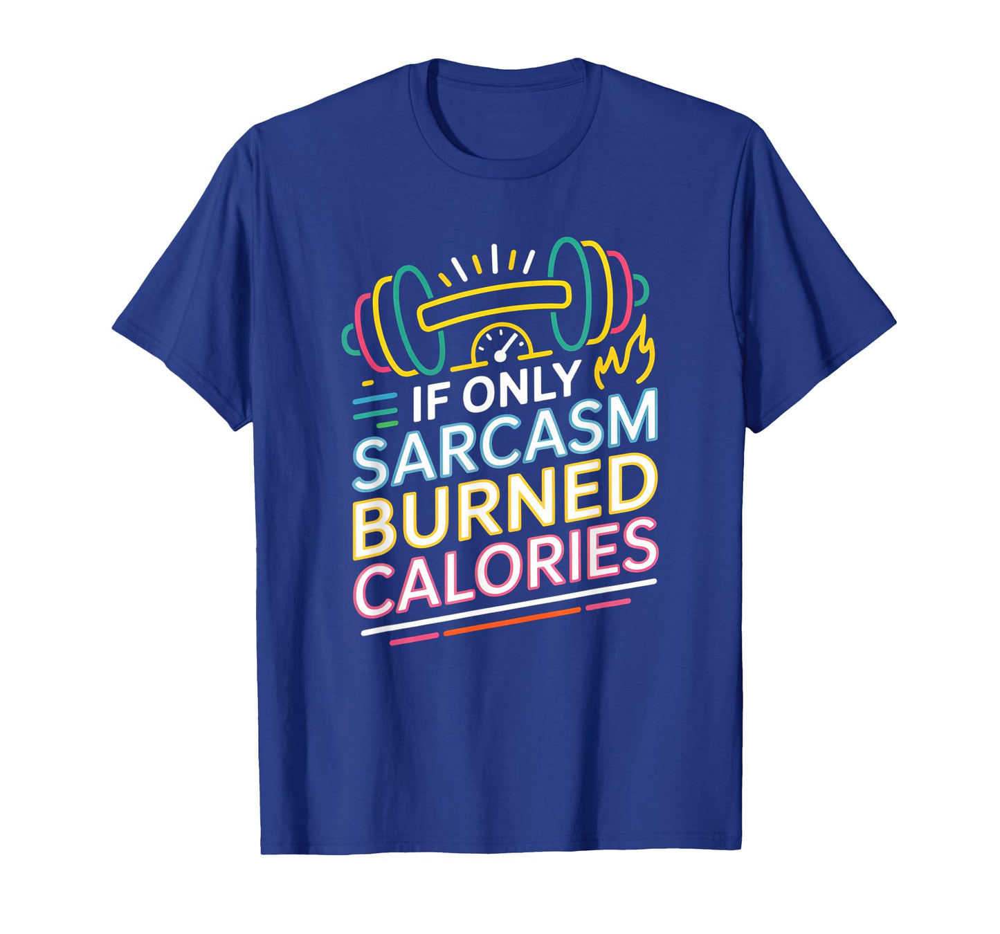 If Only Sarcasm Burned Calories Funny Gym Workout Men Women T-Shirt