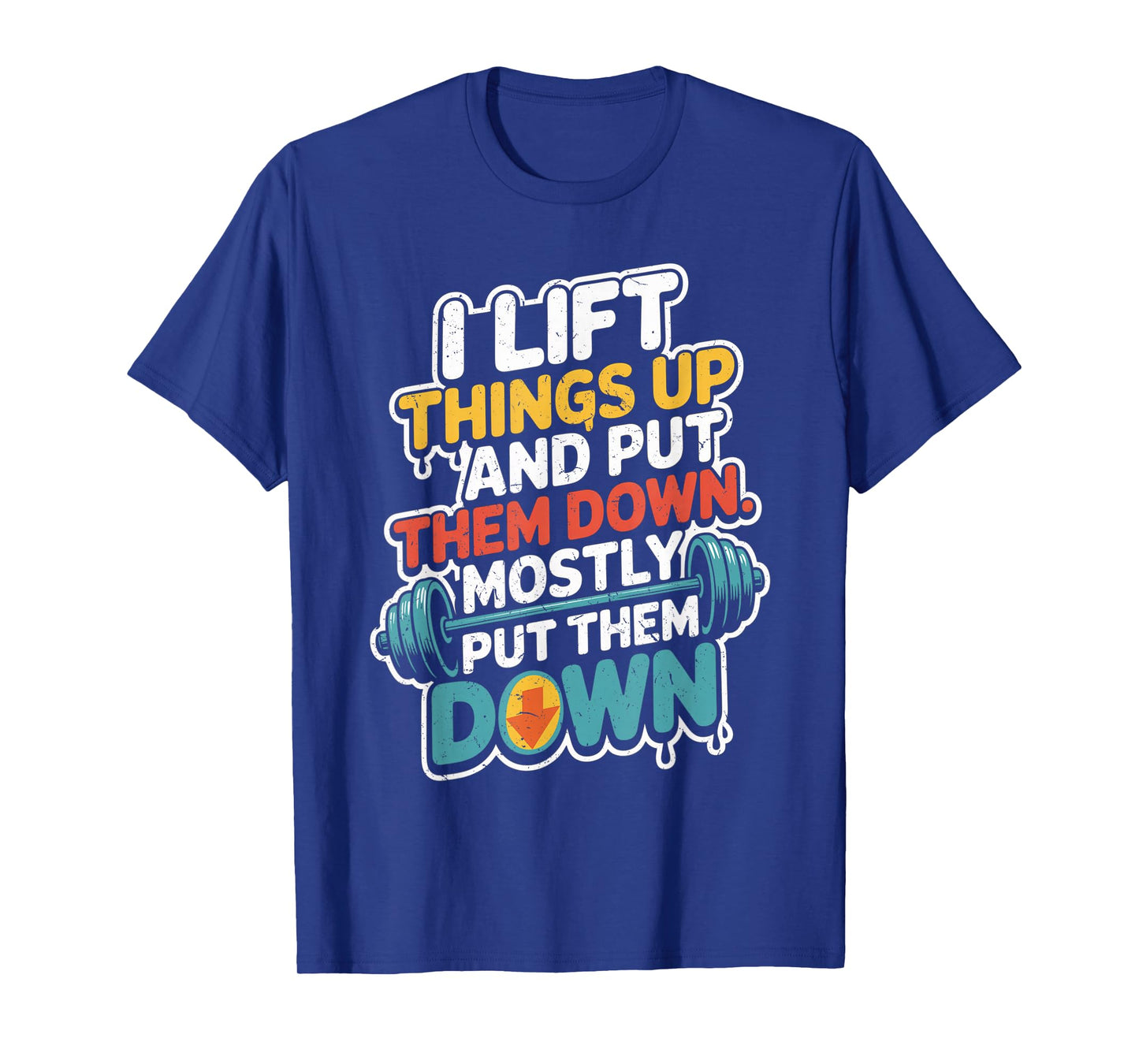 I Lift Things Up and Put Them Down Funny Gym Workout Men T-Shirt