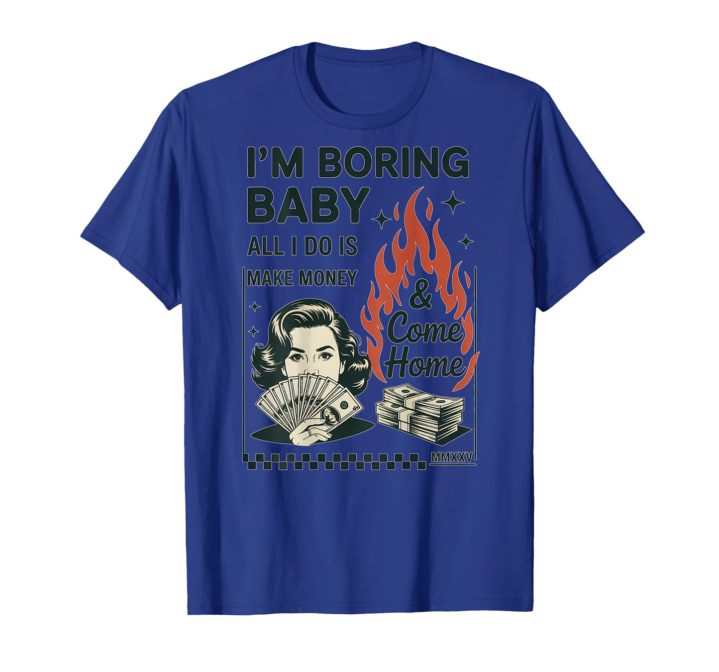 I'm Boring Baby All I Do is Make Money and Come Home T-Shirt