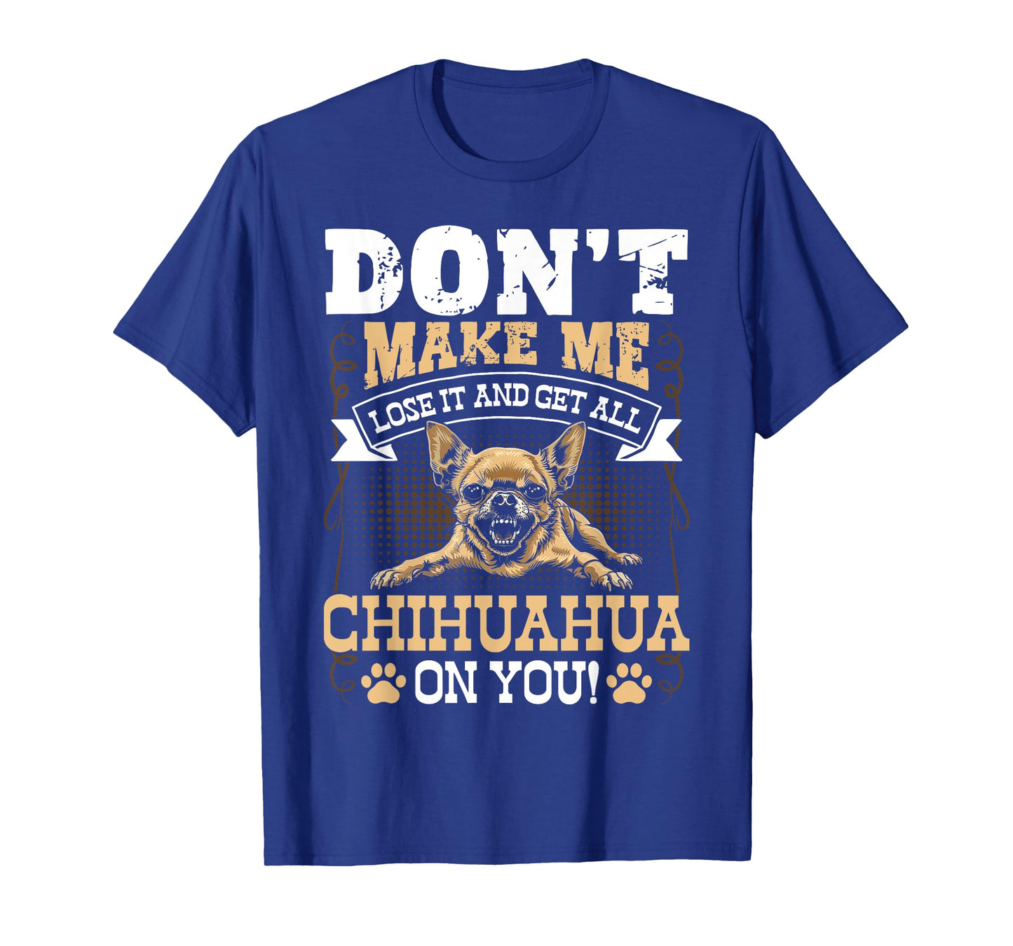Don't Make Me Lose It And Get All Chihuahua On You T-Shirt