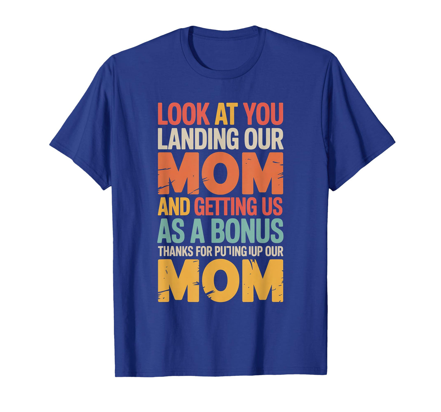 Funny Look At You Landing Our Mom and Getting Us As a Bonus T-Shirt