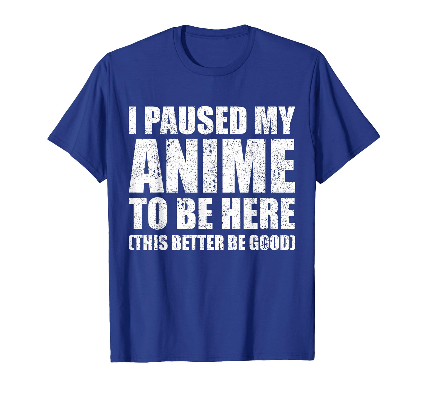 I Paused My Anime to Be Here (This Better Be Good) T-Shirt