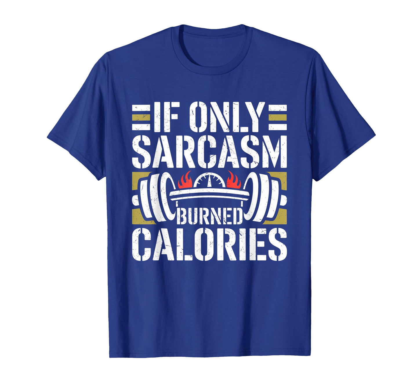 If Only Sarcasm Burned Calories Funny Gym Workout Men Women T-Shirt