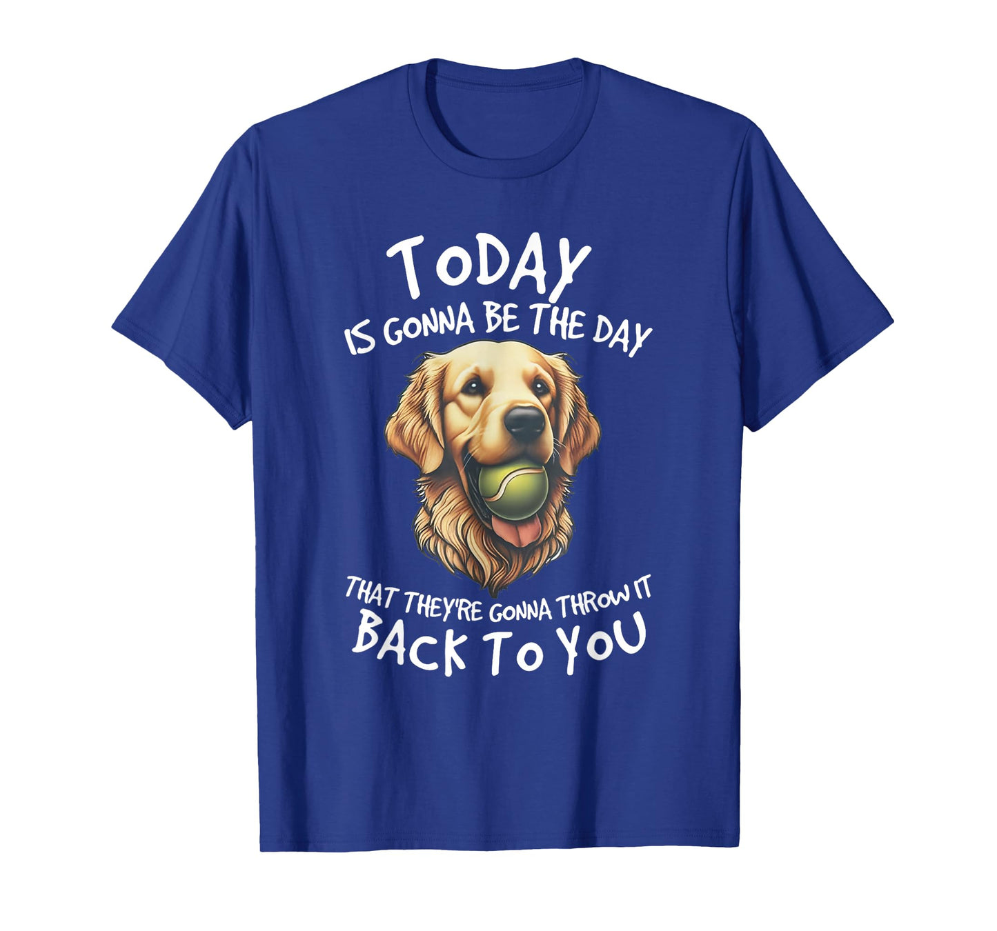 Dog Today is Gonna Be The Day-That They're Gonna Throw It T-Shirt