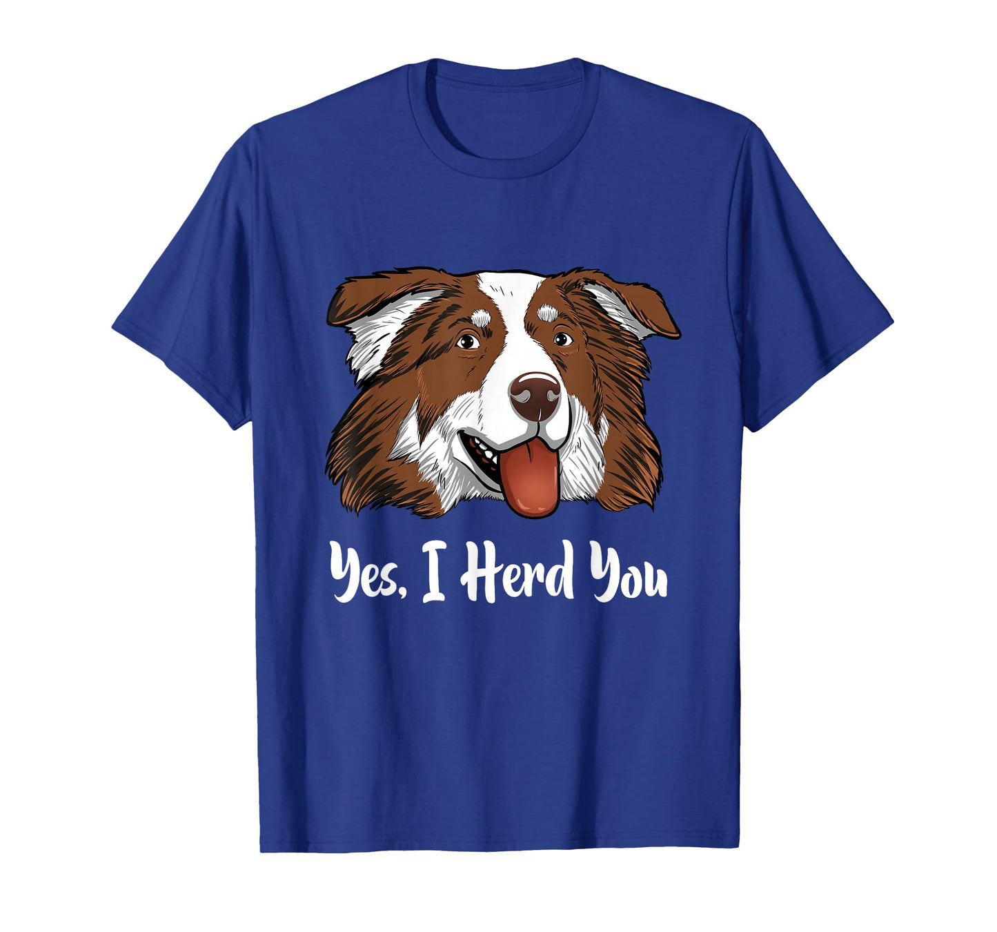 Aussie Red Tri Australian Shepherd Yes I Herd You T-Shirt
