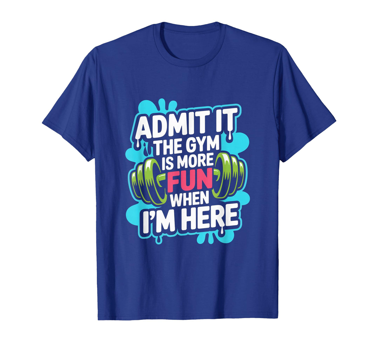 Admit It The Gym is More Fun When I'm Here Funny Workout Men T-Shirt
